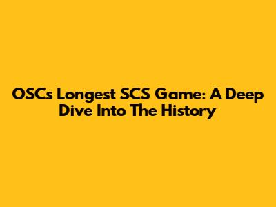 OSC's Longest SCS Game: A Deep Dive Into The History