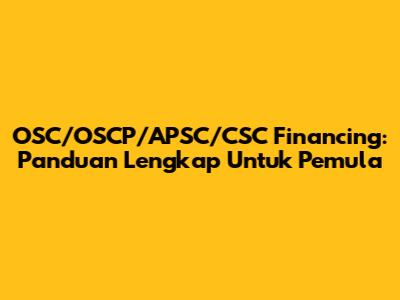 OSC/OSCP/APSC/CSC Financing: Panduan Lengkap Untuk Pemula