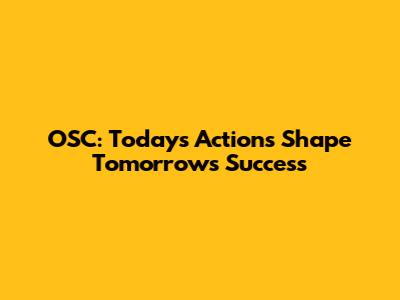 OSC: Today's Actions Shape Tomorrow's Success