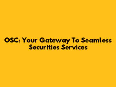 OSC: Your Gateway To Seamless Securities Services