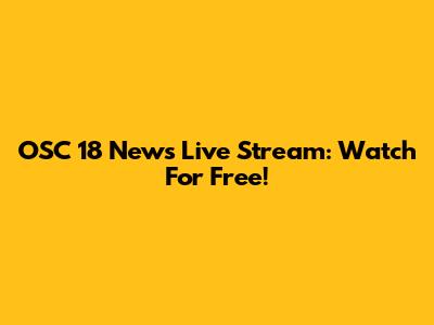 OSC 18 News Live Stream: Watch For Free!