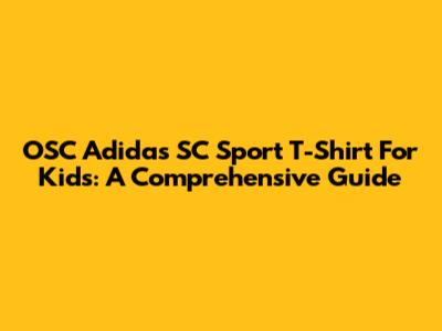 OSC Adidas SC Sport T-Shirt For Kids: A Comprehensive Guide