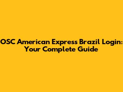 OSC American Express Brazil Login: Your Complete Guide