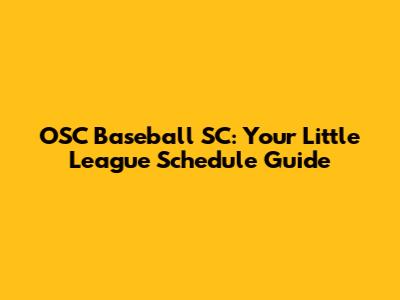 OSC Baseball SC: Your Little League Schedule Guide