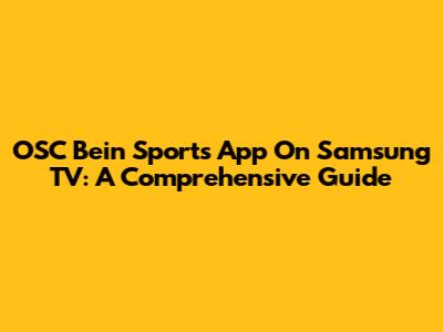 OSC Bein Sports App On Samsung TV: A Comprehensive Guide