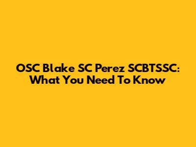 OSC Blake SC Perez SCBTSSC: What You Need To Know