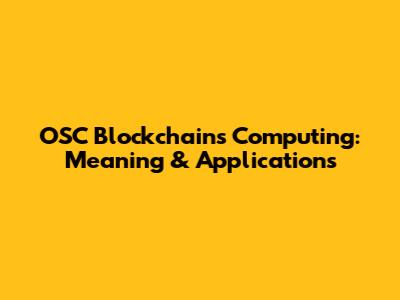 OSC Blockchains Computing: Meaning & Applications