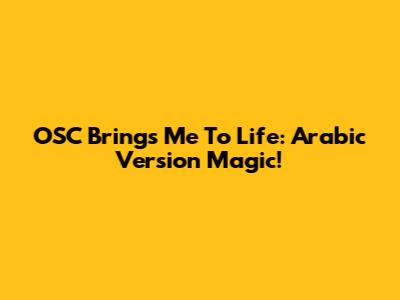 OSC Brings Me To Life: Arabic Version Magic!