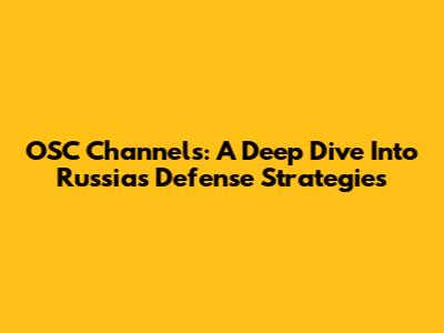 OSC Channels: A Deep Dive Into Russia's Defense Strategies