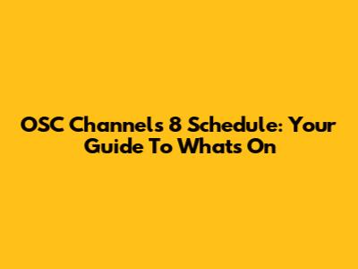 OSC Channels 8 Schedule: Your Guide To What's On