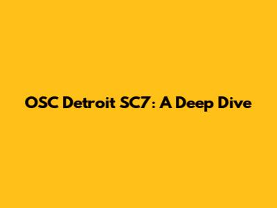 OSC Detroit SC7: A Deep Dive