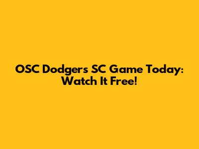 OSC Dodgers SC Game Today: Watch It Free!