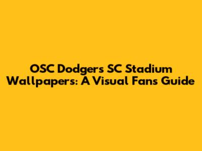 OSC Dodgers SC Stadium Wallpapers: A Visual Fan's Guide