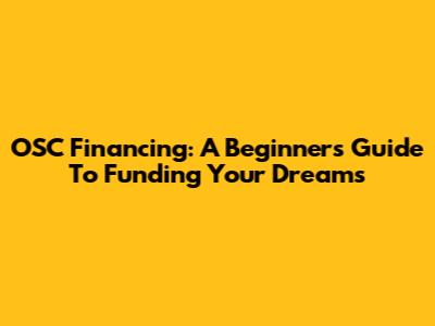 OSC Financing: A Beginner's Guide To Funding Your Dreams