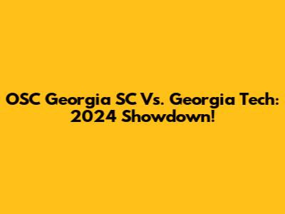 OSC Georgia SC Vs. Georgia Tech: 2024 Showdown!