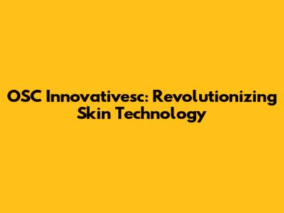OSC Innovativesc: Revolutionizing Skin Technology