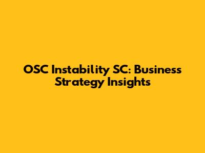 OSC Instability SC: Business Strategy Insights