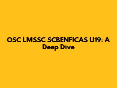 OSC LMSSC SCBENFICAS U19: A Deep Dive