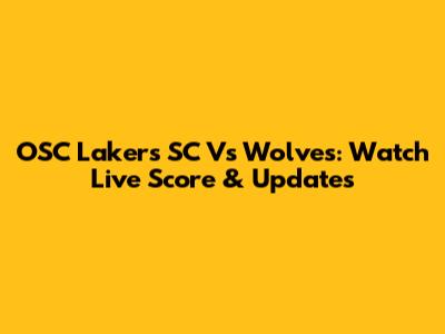 OSC Lakers SC Vs Wolves: Watch Live Score & Updates