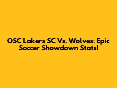 OSC Lakers SC Vs. Wolves: Epic Soccer Showdown Stats!