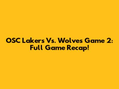 OSC Lakers Vs. Wolves Game 2: Full Game Recap!