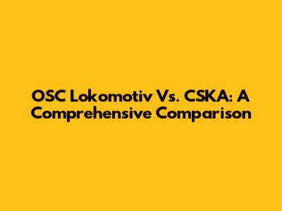 OSC Lokomotiv Vs. CSKA: A Comprehensive Comparison