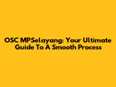 OSC MPSelayang: Your Ultimate Guide To A Smooth Process