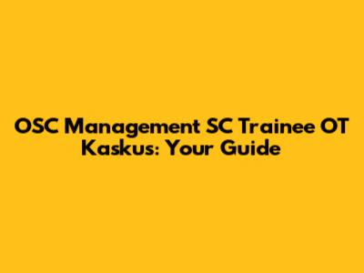 OSC Management SC Trainee OT Kaskus: Your Guide