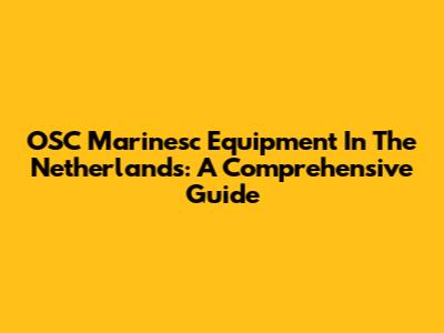 OSC Marinesc Equipment In The Netherlands: A Comprehensive Guide