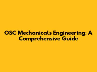 OSC Mechanicals Engineering: A Comprehensive Guide