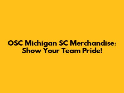 OSC Michigan SC Merchandise: Show Your Team Pride!