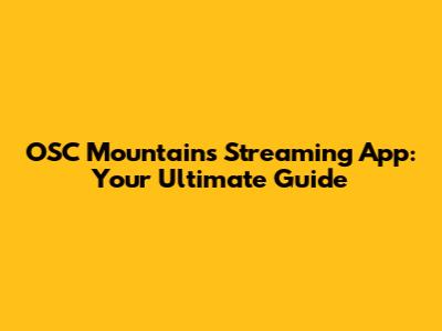 OSC Mountains Streaming App: Your Ultimate Guide
