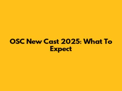 OSC New Cast 2025: What To Expect