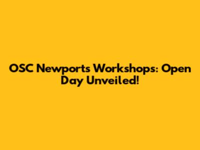 OSC Newport's Workshops: Open Day Unveiled!