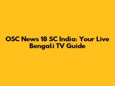 OSC News 18 SC India: Your Live Bengali TV Guide