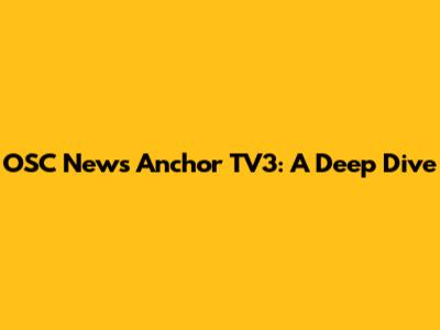 OSC News Anchor TV3: A Deep Dive