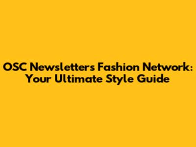 OSC Newsletter's Fashion Network: Your Ultimate Style Guide