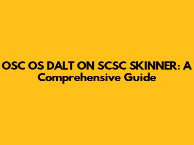 OSC OS DALT ON SCSC SKINNER: A Comprehensive Guide