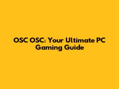 OSC OSC: Your Ultimate PC Gaming Guide
