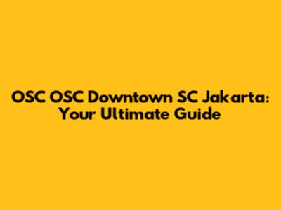 OSC OSC Downtown SC Jakarta: Your Ultimate Guide