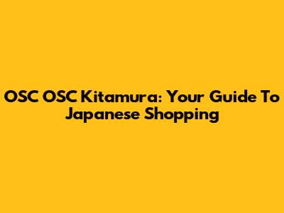 OSC OSC Kitamura: Your Guide To Japanese Shopping