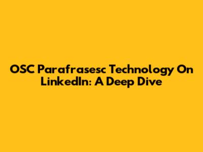 OSC Parafrasesc Technology On LinkedIn: A Deep Dive