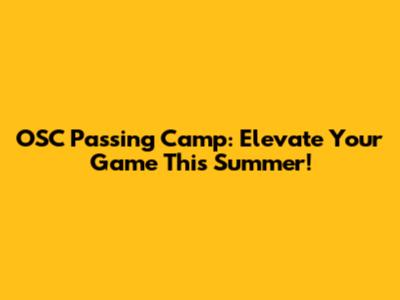 OSC Passing Camp: Elevate Your Game This Summer!