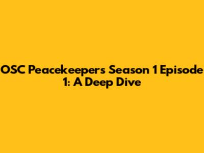 OSC Peacekeepers Season 1 Episode 1: A Deep Dive