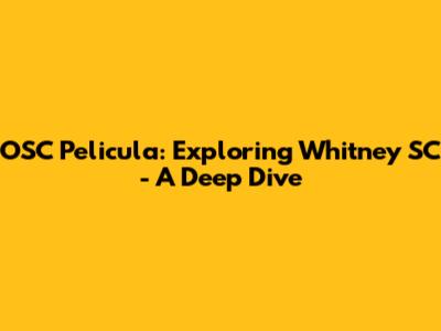 OSC Pelicula: Exploring Whitney SC - A Deep Dive