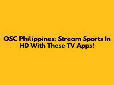 OSC Philippines: Stream Sports In HD With These TV Apps!