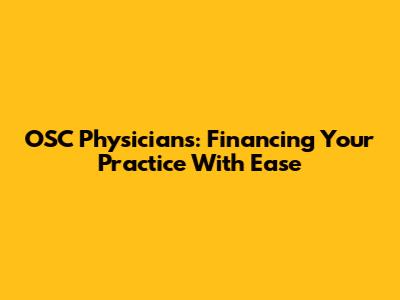 OSC Physicians: Financing Your Practice With Ease
