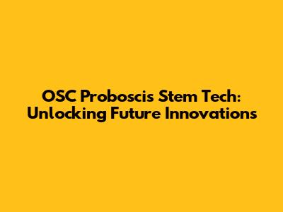 OSC Proboscis Stem Tech: Unlocking Future Innovations