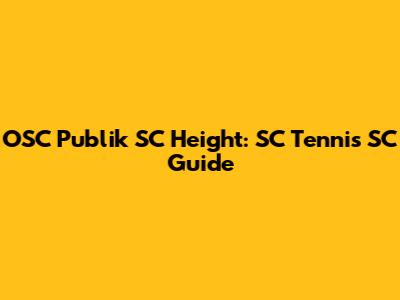 OSC Publik SC Height: SC Tennis SC Guide