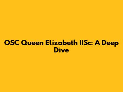 OSC Queen Elizabeth IISc: A Deep Dive